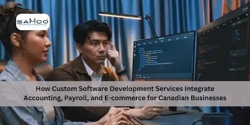 How Custom Software Development Services Integrate Accounting, Payroll, and E-commerce for Canadian Businesses