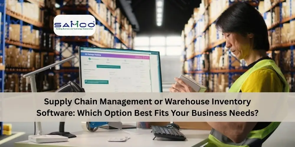 Supply Chain Management or Warehouse Inventory Software: Which Option Best Fits Your Business Needs?