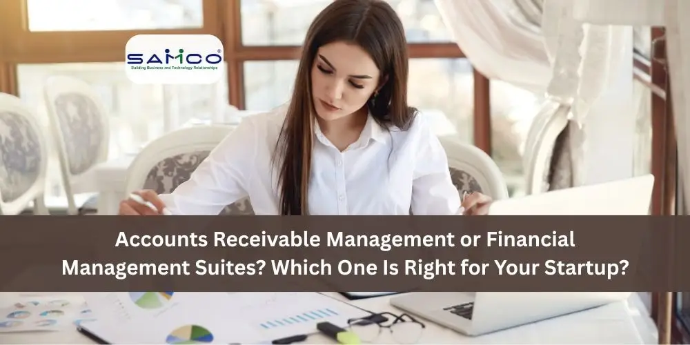 Accounts Receivable Management or Financial Management Suites? Which One Is Right for Your Startup?